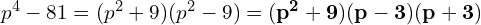 p^4 - 81 = (p^2 + 9)(p^2 - 9) = \mathbf{(p^2 + 9)(p - 3)(p + 3)}
