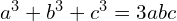 a^3 + b^3 + c^3 = 3abc