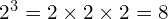 2^3 = 2 \times 2 \times 2 = 8