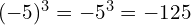 (-5)^3 = -5^3 = -125