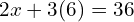 2x + 3(6) = 36