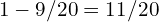 1 - 9/20 = 11/20
