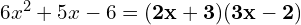 6x^2 + 5x - 6 = \mathbf{(2x + 3)(3x - 2)}