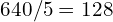 640/5 = ₹128