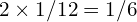 2 \times 1/12 = 1/6