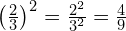 \left(\frac{2}{3}\right)^2 = \frac{2^2}{3^2} = \frac{4}{9}