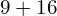 9 + 16