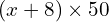(x + 8) \times 50