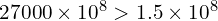 27000 \times 10^8 > 1.5 \times 10^8
