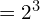 = 2^3
