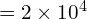 = 2 \times 10^4