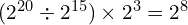 (2^{20} \div 2^{15}) \times 2^3 = 2^8