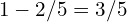 1 - 2/5 = 3/5
