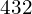 432