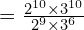 = \frac{2^{10} \times 3^{10}}{2^9 \times 3^6}