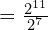 = \frac{2^{11}}{2^7}