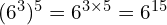 (6^3)^5 = 6^{3 \times 5} = 6^{15}