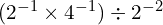 (2^{-1} \times 4^{-1}) \div 2^{-2}