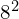 8^2