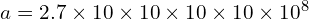 a = 2.7 \times 10 \times 10 \times 10 \times 10 \times 10^8
