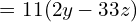 \quad \quad \quad \quad \quad \ \ = 11(2y-33z)