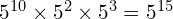 5^{10} \times 5^2 \times 5^3 = 5^{15}