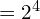 = 2^4