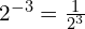 2^{-3} = \frac{1}{2^3}