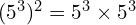 (5^3)^2 = 5^3 \times 5^3
