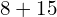 8 + 15
