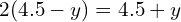 2(4.5 - y) = 4.5 + y