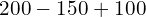 200 -150 + 100