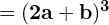 \quad \quad = \mathbf{(2a + b)^3}