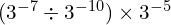 (3^{-7} \div 3^{-10}) \times 3^{-5}