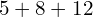 5 + 8 + 12