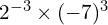 2^{-3} \times (-7)^3