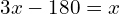 3x - 180 = x