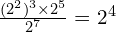\frac{(2^2)^3 \times 2^5}{2^7} = 2^4
