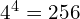 4^4 = 256