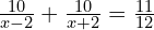 \frac{10}{x - 2} + \frac{10}{x + 2} = \frac{11}{12}