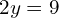 2y = 9