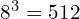 8^3 = 512