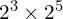 2^3 \times 2^5