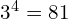3^4 = 81