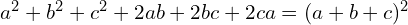 a^2 + b^2 + c^2 + 2ab + 2bc + 2ca = (a + b + c)^2