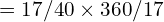 = 17/40 \times 360/17
