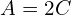 A = 2C