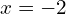 x = -2