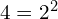 4 = 2^2