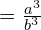 = \frac{a^3}{b^3}